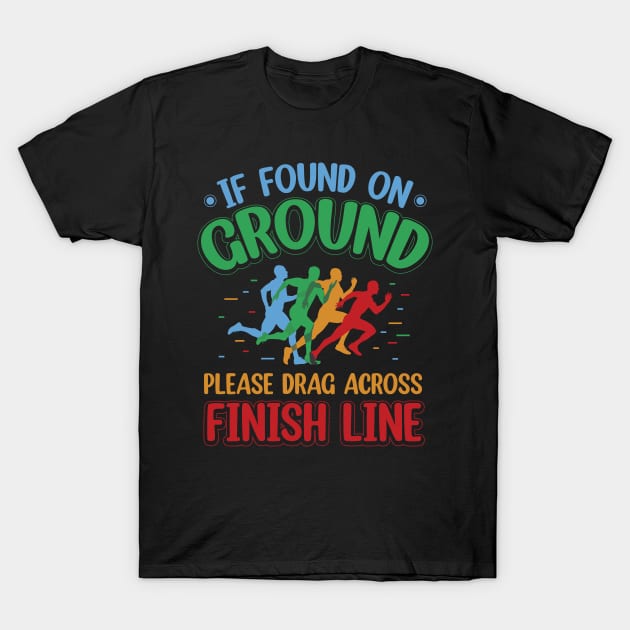 If Found on Ground, Please Drag Across Finish Line T-Shirt by ryanjaycruz